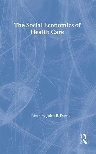 The Social Economics of Health Care - Routledge Advances in Social Economics (Hardback)