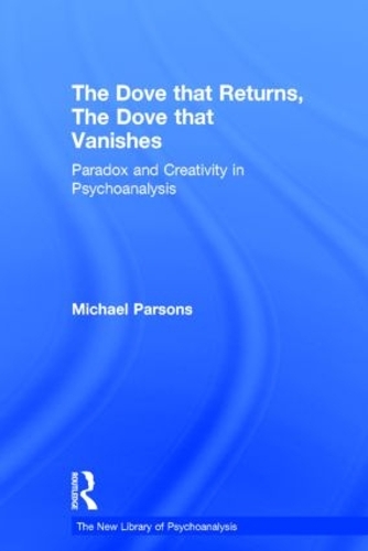 The Dove that Returns, The Dove that Vanishes: Paradox and Creativity in Psychoanalysis - The New Library of Psychoanalysis (Hardback)