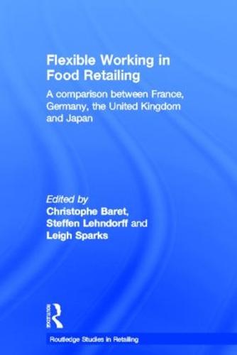 Flexible Working in Food Retailing: A Comparison Between France, Germany, Great Britain and Japan - Routledge Studies in Retailing (Hardback)