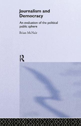 Journalism and Democracy: An Evaluation of the Political Public Sphere (Hardback)