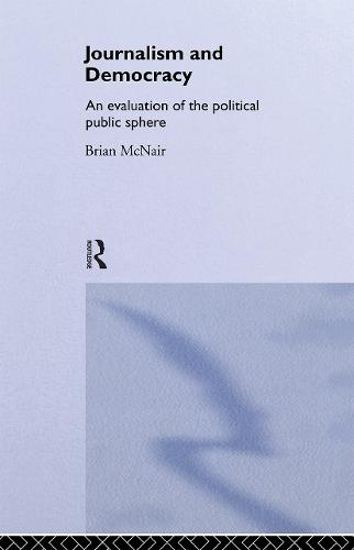 Journalism and Democracy: An Evaluation of the Political Public Sphere (Paperback)