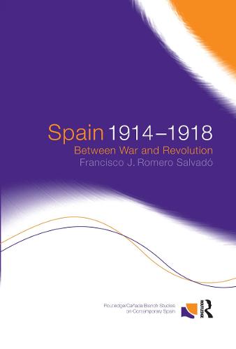 Spain 1914-1918: Between War and Revolution - Routledge/Canada Blanch Studies on Contemporary Spain (Hardback)