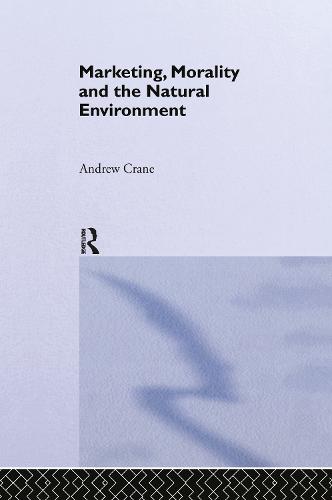 Marketing, Morality and the Natural Environment - Routledge Advances in Management and Business Studies (Hardback)