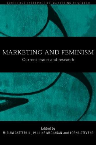 Marketing and Feminism: Current issues and research - Routledge Interpretive Marketing Research (Paperback)