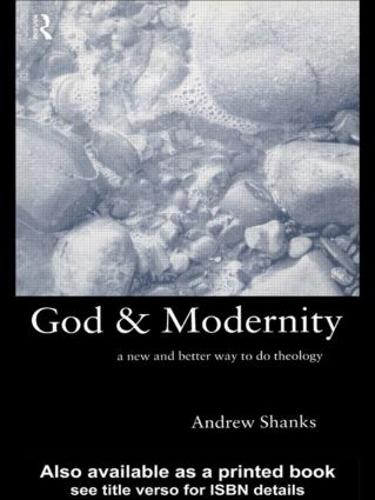 God and Modernity: A New and Better Way To Do Theology (Paperback)