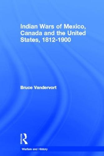 Indian Wars of Canada, Mexico and the United States, 1812-1900 - Warfare and History (Hardback)
