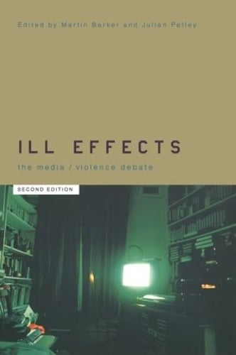 Ill Effects: The Media Violence Debate - Communication and Society (Hardback)