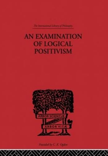 An Examination of Logical Positivism - International Library of Philosophy (Hardback)