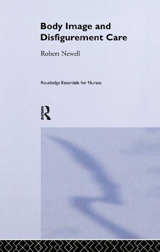 Body Image and Disfigurement Care - Routledge Essentials for Nurses (Hardback)