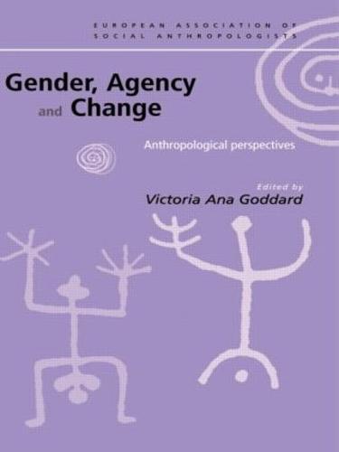 Gender, Agency and Change: Anthropological Perspectives - European Association of Social Anthropologists (Paperback)
