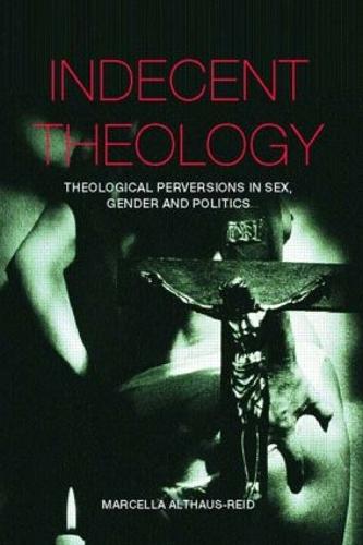 Indecent Theology: Theological perversions in sex, gender and politics (Paperback)