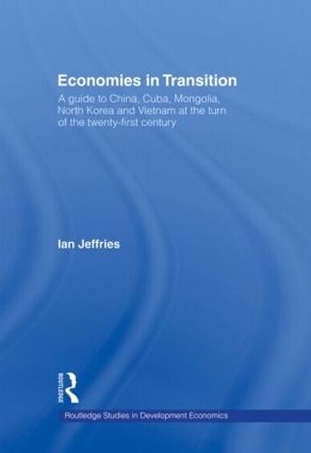 Economies in Transition: A Guide to China, Cuba, Mongolia, North Korea and Vietnam at the turn of the 21st Century - Routledge Studies in Development Economics (Hardback)