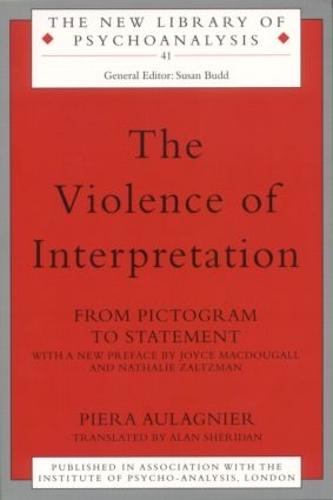 The Violence of Interpretation: From Pictogram to Statement - New Library of Psychoanalysis (Paperback)