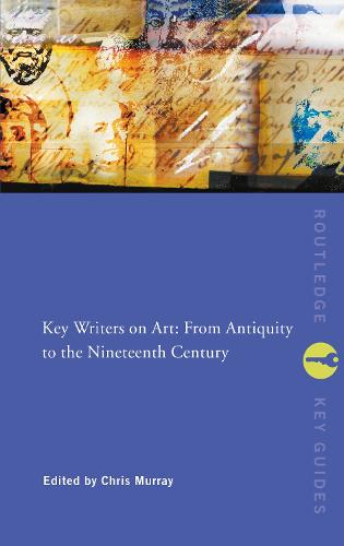 Key Writers on Art: From Antiquity to the Nineteenth Century - Routledge Key Guides (Hardback)