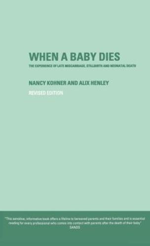 When A Baby Dies: The Experience of Late Miscarriage, Stillbirth and Neonatal Death (Hardback)