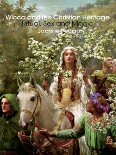 Wicca and the Christian Heritage: Ritual, Sex and Magic (Paperback)