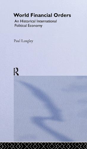 World Financial Orders: An Historical International Political Economy - RIPE Series in Global Political Economy (Hardback)