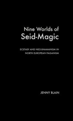 Nine Worlds of Seid-Magic: Ecstasy and Neo-Shamanism in North European Paganism (Hardback)
