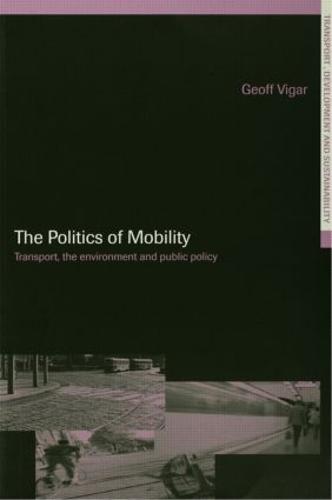 The Politics of Mobility: Transport Planning, the Environment and Public Policy - Transport, Development and Sustainability Series (Paperback)