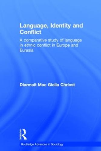 Language, Identity and Conflict: A Comparative Study of Language in Ethnic Conflict in Europe and Eurasia - Routledge Advances in Sociology (Hardback)