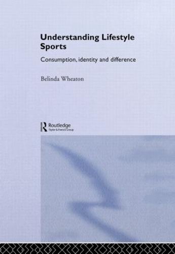 Understanding Lifestyle Sport: Consumption, Identity and Difference - Routledge Critical Studies in Sport (Hardback)