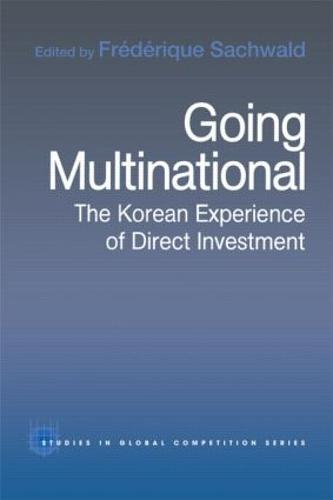 Cover Going Multinational: The Korean Experience of Direct Investment - Routledge Studies in Global Competition