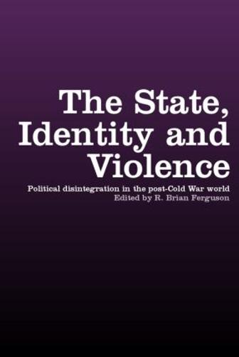 The State, Identity and Violence: Political Disintegration in the Post-Cold War World (Hardback)