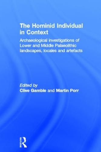 Hominid Individual in Context: Archaeological Investigations of Lower and Middle Palaeolithic landscapes, locales and artefacts (Hardback)