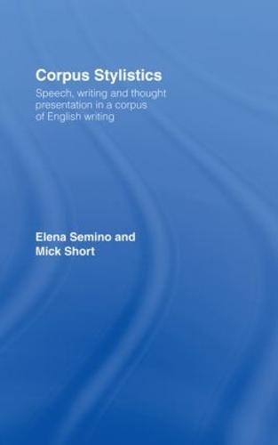 Corpus Stylistics: Speech, Writing and Thought Presentation in a Corpus of English Writing - Routledge Advances in Corpus Linguistics (Hardback)
