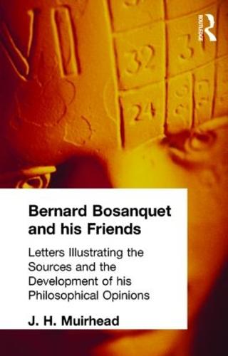 Bernard Bosanquet and his Friends: Letters Illustrating the Sources and the Development of his Philosophical Opinions (Hardback)