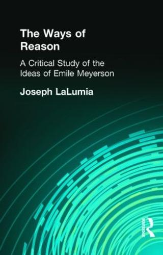The Ways of Reason: A Critical Study of the Ideas of Emile Meyerson (Hardback)