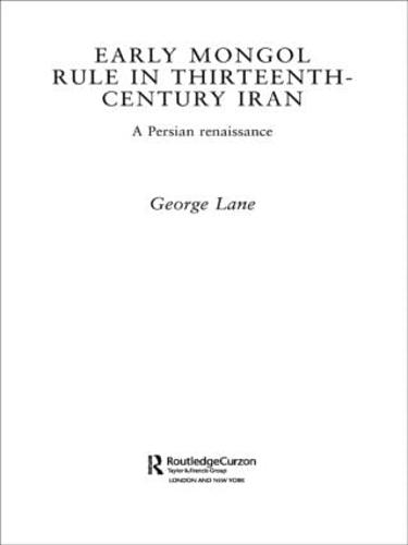 Early Mongol Rule in Thirteenth-Century Iran: A Persian Renaissance - Routledge Studies in the History of Iran and Turkey (Hardback)