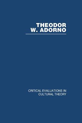 Theodor Adorno: Critical Evaluations in Cultural Theory - Critical Evaluations in Cultural Theory (Hardback)
