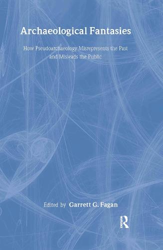 Archaeological Fantasies: How Pseudoarchaeology Misrepresents the Past and Misleads the Public (Hardback)