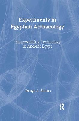 Experiments in Egyptian Archaeology: Stoneworking Technology in Ancient Egypt (Hardback)