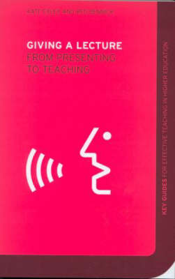 Giving a Lecture: From Presenting to Teaching - Key Guides for Effective Teaching in Higher Education (Paperback)
