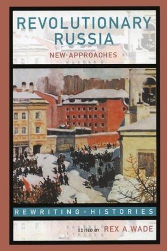 Revolutionary Russia: New Approaches to the Russian Revolution of 1917 - Rewriting Histories (Paperback)
