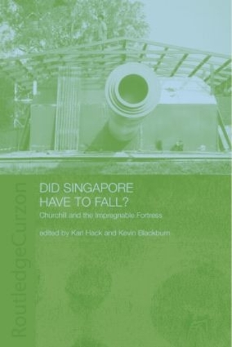 Did Singapore Have to Fall?: Churchill and the Impregnable Fortress (Hardback)