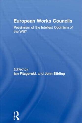 European Works Councils: Pessimism of the Intellect Optimism of the Will? - Routledge Research in Employment Relations (Hardback)