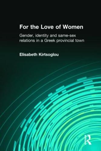 For the Love of Women: Gender, Identity and Same-Sex Relations in a Greek Provincial Town (Paperback)
