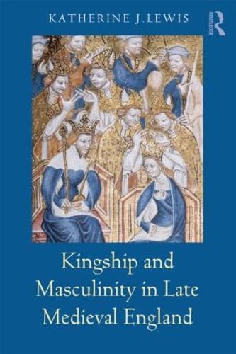 Kingship and Masculinity in Late Medieval England (Paperback)
