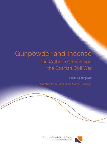 Gunpowder and Incense: The Catholic Church and the Spanish Civil War - Routledge/Canada Blanch Studies on Contemporary Spain (Hardback)