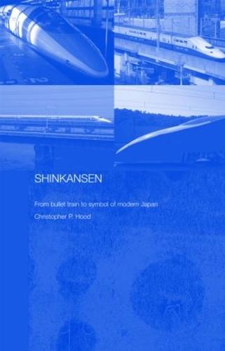 Shinkansen: From Bullet Train to Symbol of Modern Japan (Hardback)
