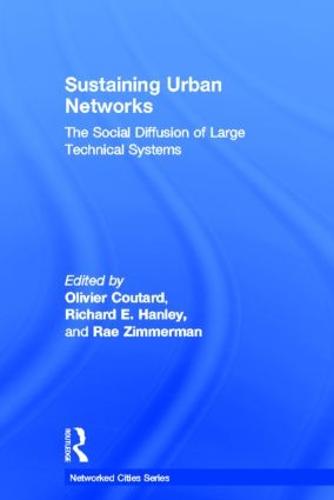 Sustaining Urban Networks: The Social Diffusion of Large Technical Systems - Networked Cities Series (Hardback)