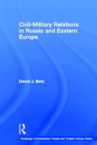 Civil-Military Relations in Russia and Eastern Europe (Hardback)