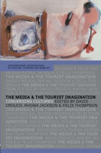 The Media and the Tourist Imagination: Converging Cultures - Contemporary Geographies of Leisure, Tourism and Mobility (Paperback)
