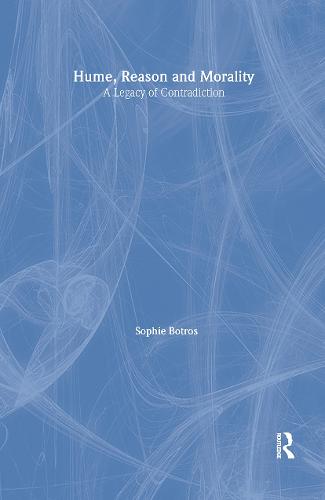 Hume, Reason and Morality: A Legacy of Contradiction - Routledge Studies in Eighteenth-Century Philosophy (Hardback)