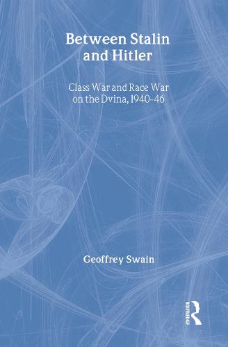 Between Stalin and Hitler: Class War and Race War on the Dvina, 1940-46 - BASEES/Routledge Series on Russian and East European Studies (Hardback)