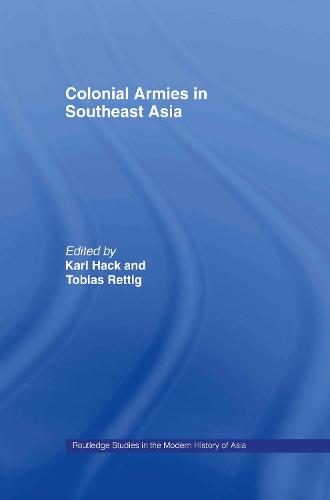 Colonial Armies in Southeast Asia - Routledge Studies in the Modern History of Asia (Hardback)