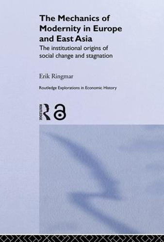 The Mechanics of Modernity in Europe and East Asia: Institutional Origins of Social Change and Stagnation - Routledge Explorations in Economic History (Hardback)